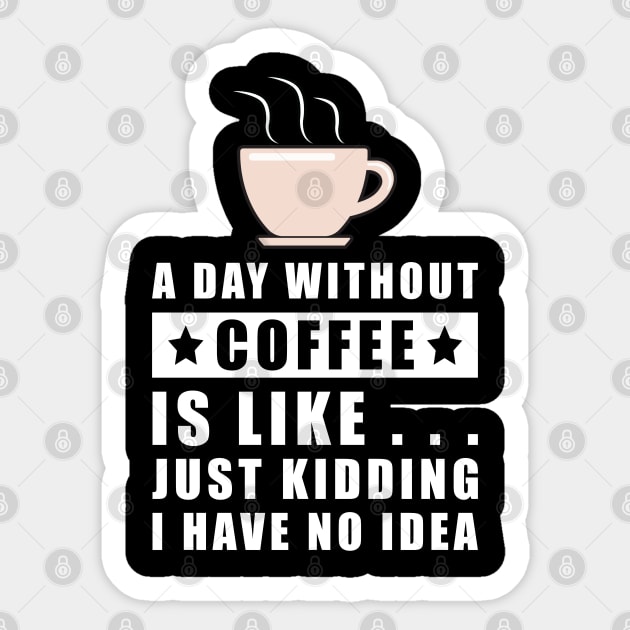 A day without Coffee is like.. just kidding i have no idea Sticker by DesignWood Atelier